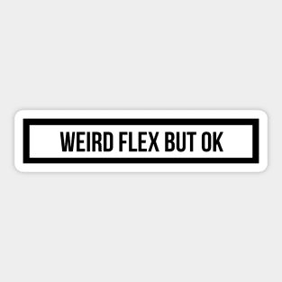 weird flex but ok Sticker